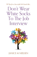 Don't Wear White Socks To The Job Interview: 50 Tips for a Successful Job Search 1039189865 Book Cover