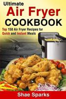 Air Fryer: Ultimate Air Fryer Cookbook - Top 150 Air Fryer Recipes for Quick and 1545124043 Book Cover