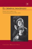 El criminal imaginado; Est�tica, �tica y pol�tica en la ficci�n latinoamericana (1990-2010) 1433120658 Book Cover