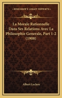 La Morale Rationnelle Dans Ses Relations Avec La Philosophie Generale, Part 1-2 (1908) 1167710274 Book Cover