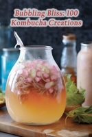 Bubbling Bliss: 100 Kombucha Creations B0CKB5J2WN Book Cover