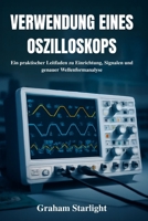 VERWENDUNG EINES OSZILLOSKOPS: Ein praktischer Leitfaden zu Einrichtung, Signalen und genauer Wellenformanalyse (German Edition) B0FP1FPWZB Book Cover