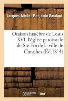 Oraison Funa]bre de Louis XVI, L'A(c)Glise Paroissiale de Ste Foi de La Ville de Conches 2016127821 Book Cover