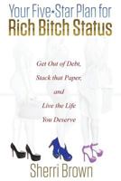 Your Five Star Plan for Rich Bitch Status: Get Out of Debt, Stack That Paper, and Live the Life You Deserve 1457547953 Book Cover