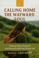 Calling Home The Wayward Soul: Finding Peace, Purpose, and Reunion with the Divine Self B0G3PXFQZB Book Cover