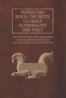 Persisches Reich: Die erste globale Supermacht der Welt: Eine Zivilisation von gewaltiger Größe, großer Vision und nachhaltiger globaler Wirkung (Das ... von Macht und Herrschaft) (German Edition) B0DVC5JBBB Book Cover