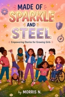 Made of Sparkle and Steel - Empowering Stories for Growing Girls: Empowering Stories for Girls Ages 4-12 About Confidence, Friendship, Self-Esteem, and Growing Up Strong B0HGZX7SP7 Book Cover