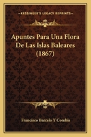 Apuntes Para Una Flora de Las Islas Baleares (1867) 1120407834 Book Cover