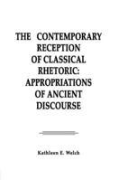 The Contemporary Reception of Classical Rhetoric: Appropriations of Ancient Discourse (Communication Series) 0805811265 Book Cover