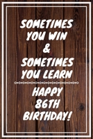 Sometimes you win & Sometimes you learn Happy 86th Birthday: 86 Year Old Birthday Gift Gratitude Journal / Notebook / Diary / Unique Greeting Card 1699096082 Book Cover