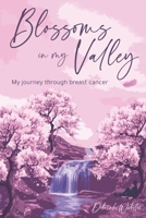 Blossoms In My Valley: My Journey Through Breast Cancer B0CTZZGX5X Book Cover
