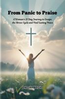 From Panic to Praise: A Woman's 21 Day Journey to Escape the Stress Cycle and Find Lasting Peace B0DT7BC54C Book Cover