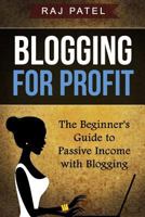 Blogging for Profit: The Beginner's Guide to Passive Income with Blogging 1537246623 Book Cover