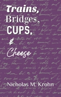 Trains, Bridges, Cups, & Cheese B0C526K21P Book Cover