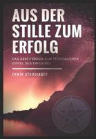 Aus der Stille zum Erfolg: Das magische Arbeitsbuch zum persönlichen Gipfel des Erfolges 1976746108 Book Cover
