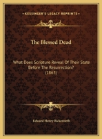 The Blessed Dead: What Does Scripture Reveal of Their State Before the Resurrection? 1104908492 Book Cover