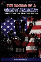 The Making of A Great America: Uprooting the Spirit of Racism B08JB1XGK9 Book Cover
