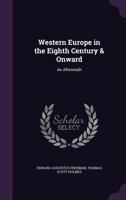 Western Europe in the Eighth Century & Onward: An Aftermath - Primary Source Edition 1147093857 Book Cover