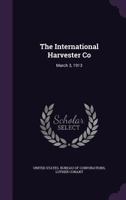 The International Harvester Co: March 3, 1913 114783962X Book Cover
