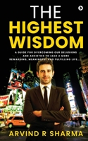 The Highest Wisdom: A guide for overcoming our delusions and anxieties to lead a more rewarding, meaningful and fulfilling life..... 1637814984 Book Cover