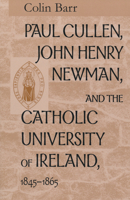 Paul Cullen, John Henry Newman, and the Catholic University of Ireland, 1845-1865 0268038783 Book Cover