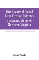 War history of the old First Virginia Infantry Regiment, Army of Northern Virginia 935370913X Book Cover