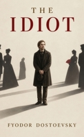 The Idiot: A Tragic Novel of Compassion, Obsession, and the Cost of Radical Goodness B0HKQ4TWB1 Book Cover