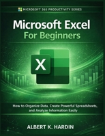 Microsoft Excel For Beginners: How to Organize Data, Create Powerful Spreadsheets and Analyze Information Easily B0GSXCYG4B Book Cover