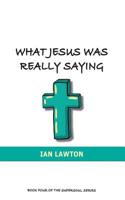 What Jesus Was Really Saying: how we turned his teachings upside down 0992816319 Book Cover