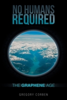 No Humans Required: The Graphene Age 1665563729 Book Cover