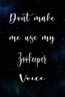 Don't Make Me Use My Zookeeper Voice: The perfect gift for the professional in your life - Funny 119 page lined journal! 167485126X Book Cover