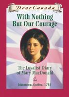 With Nothing But Our Courage: The Loyalist Diary of Mary MacDonald 0439989795 Book Cover