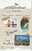 THE UNCOVENTIOAL TRAVELER: BEING A TRAVELR INSTEAD OF A TOURIST B0DQ618ZPG Book Cover