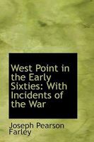 West Point in the Early Sixties: With Incidents of the War 0548904359 Book Cover