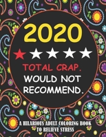 2020 Total Crap. Would Not Recommend: A Year In Review: A Hilarious Adult Coloring Book to Relieve Stress And Relaxation B08PXBGSZG Book Cover