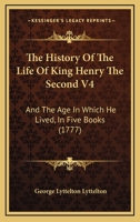 The History Of The Life Of King Henry The Second V4: And The Age In Which He Lived, In Five Books 1165134179 Book Cover