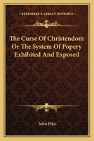 The Curse Of Christendom Or The System Of Popery Exhibited And Exposed 1417974125 Book Cover