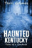 Haunted Kentucky: Tales of a Conduit 149596678X Book Cover