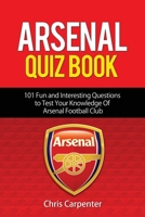 Arsenal Quiz Book: 101 Questions That Will Test Your Knowledge of the Gunners. 197353911X Book Cover