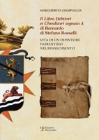 'Il Libro Debitori Et Chreditori Segnato A' Di Bernardo Di Stefano Rosselli: Vita Di Un Dipintore Fiorentino Nel Rinascimento 8859624053 Book Cover