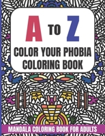 A to Z Color Your Phobia Coloring Book: Mandala Coloring Book for Adults B08XGSTPBQ Book Cover