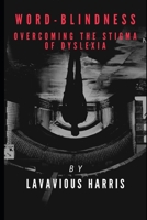 Word-Blindness: Overcoming the Stigma of Dyslexia B09FC6FFRX Book Cover