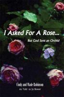 I Asked For A Rose... But God Sent An Orchid 0972153047 Book Cover