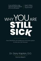WHY YOU ARE STILL SICK: How infections can break your immune system & How you can recover 0578393948 Book Cover