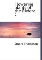 Flowering plants of the Riviera 0548486824 Book Cover