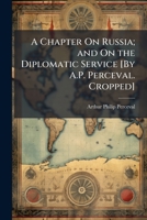 A Chapter On Russia; and On the Diplomatic Service [By A.P. Perceval. Cropped]. 1149704810 Book Cover