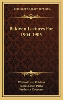 Baldwin Lectures For 1904-1905 143047484X Book Cover