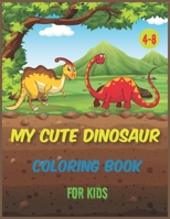 My Cute Dinosaur coloring book for kids 4-8: Jumbo Kids Coloring Book With Dinosaur Facts B08NJPWVXH Book Cover