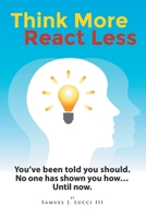 Think More React Less: You've been told you should. No one has shown you how...Until now. 1662908458 Book Cover