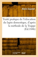 Traité Pratique de l'Éducation Du Lapin Domestique, d'Après La Méthode de la Trappe 2329843194 Book Cover